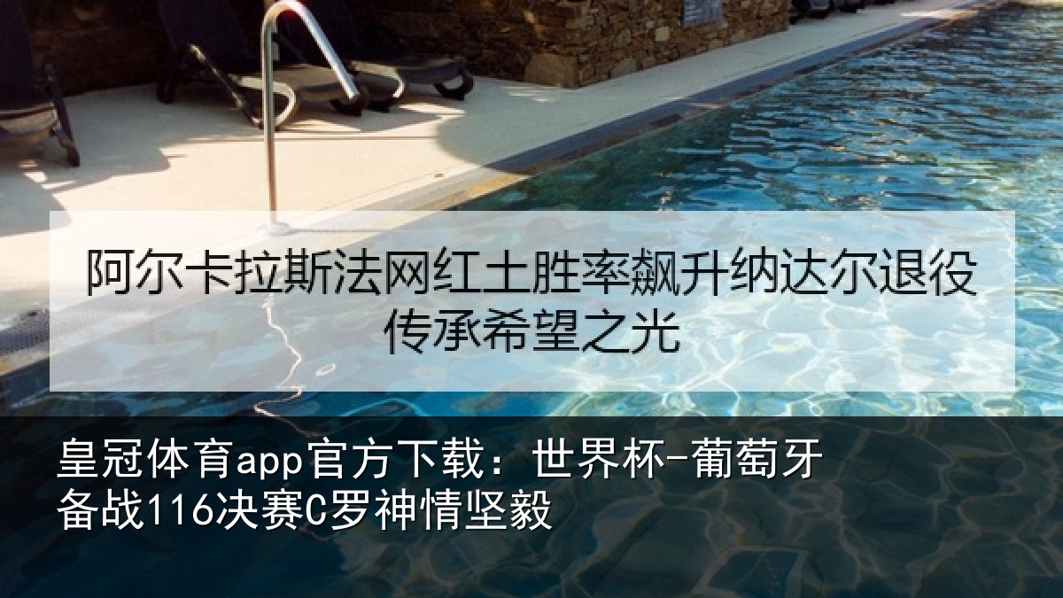 皇冠体育app官方下载：世界杯-葡萄牙备战116决赛C罗神情坚毅