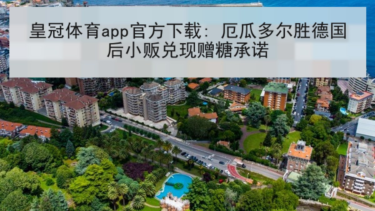 皇冠体育app官方下载: 厄瓜多尔胜德国后小贩兑现赠糖承诺