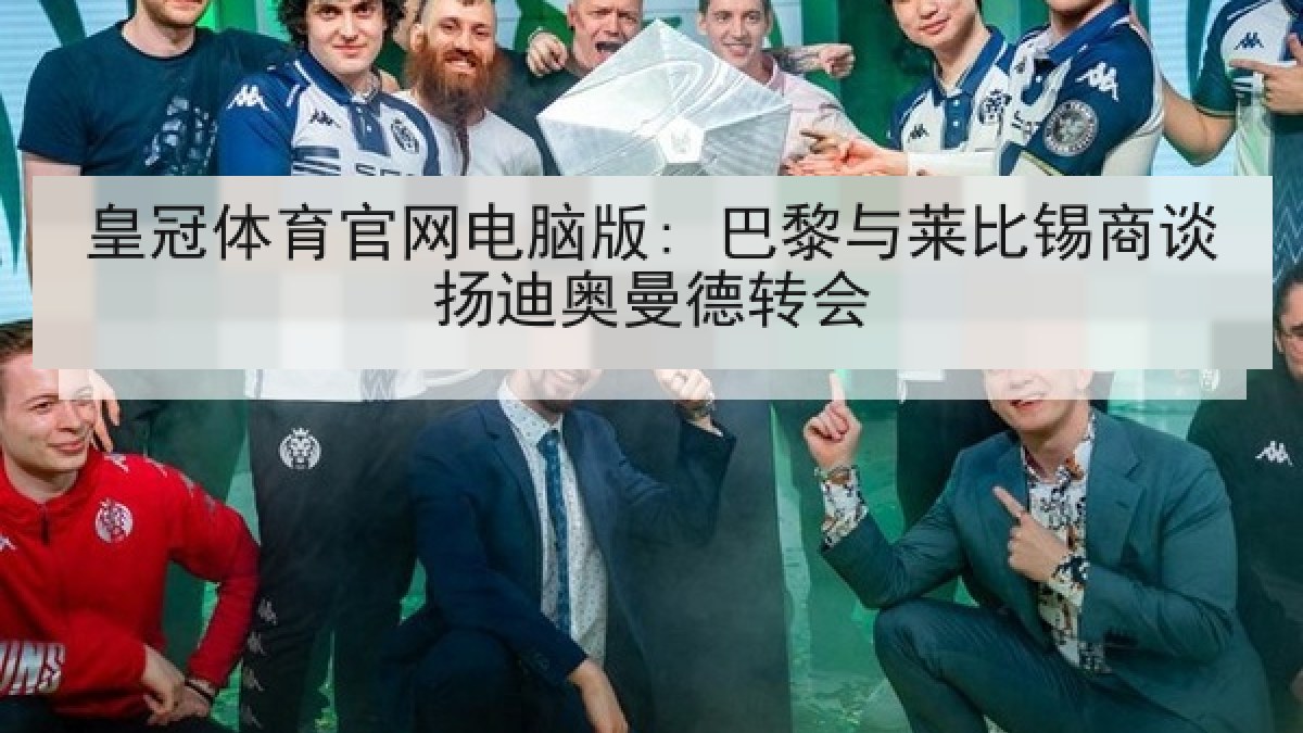 皇冠体育官网电脑版: 巴黎与莱比锡商谈扬迪奥曼德转会 皇冠体育官网电脑版: 巴黎与莱比锡商谈扬迪奥曼德转会